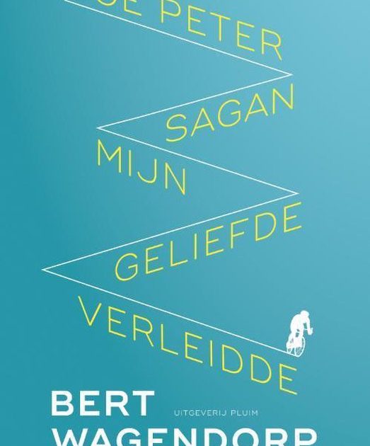 Boek 'Hoe Peter Sagan mijn geliefde verleidde' Bert Wagendorp